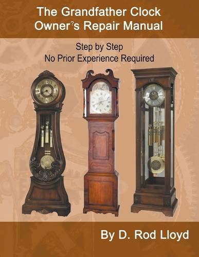 Cover image for The Grandfather Clock Owner's Repair Manual, Step by Step No Prior Experience Required