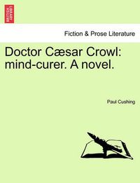 Cover image for Doctor Caesar Crowl: Mind-Curer. a Novel. Vol. I.