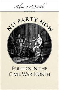 Cover image for No Party Now: Politics in the Civil War North