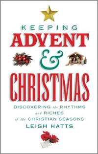 Cover image for Keeping Advent and Christmas: Discovering the Rhythms and Riches of the Christian Seasons