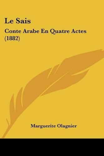 Cover image for Le Sais: Conte Arabe En Quatre Actes (1882)