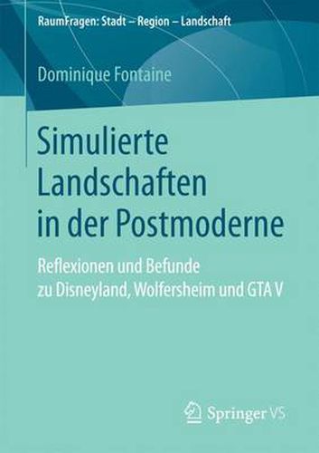 Cover image for Simulierte Landschaften in der Postmoderne: Reflexionen und Befunde zu Disneyland, Wolfersheim und GTA V