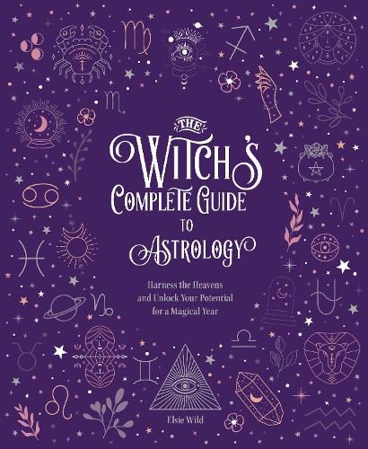 Cover image for The Witch's Complete Guide to Astrology: Harness the Heavens and Unlock Your Potential for a Magical Year