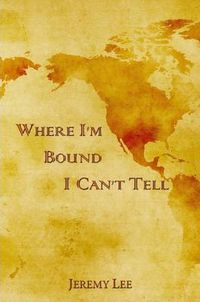 Cover image for Where I'm Bound I Can't Tell