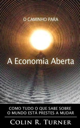 Cover image for O Caminho Para a Economia Aberta: Como tudo o que sabe sobre o mundo esta prestes a mudar