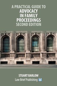 Cover image for A Practical Guide to Advocacy in Family Proceedings - Second Edition