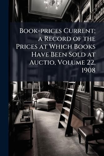 Cover image for Book-Prices Current; A Record of the Prices at Which Books Have Been Sold at Auction