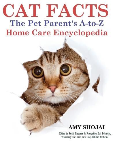 Cover image for Cat Facts: THE PET PARENTS A-to-Z HOME CARE ENCYCLOPEDIA: Kitten to Adult, Disease & Prevention, Cat Behavior Veterinary Care, First Aid, Holistic Medicine