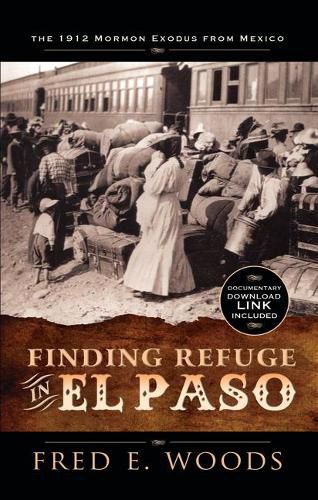 Cover image for Finding Refuge in El Paso: The 1912 Mormon Exodus from Mexico with Digital Download: The 1912 Mormon Exodus from Mexico