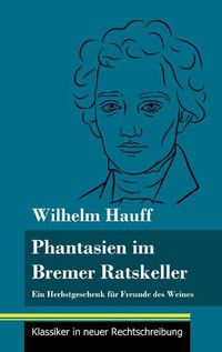 Cover image for Fantasien im Bremer Ratskeller: Ein Herbstgeschenk fur Freunde des Weines (Band 148, Klassiker in neuer Rechtschreibung)