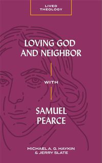 Cover image for Loving God and Neighbor with Samuel Pearce