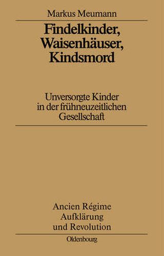 Cover image for Findelkinder, Waisenhauser, Kindsmord in Der Fruhen Neuzeit: Unversorgte Kinder in Der Fruhneuzeitlichen Gesellschaft