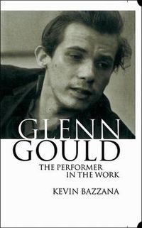 Cover image for Glenn Gould: The Performer in the Work: A Study in Performance Practice