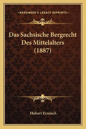 Cover image for Das Sachsische Bergrecht Des Mittelalters (1887)