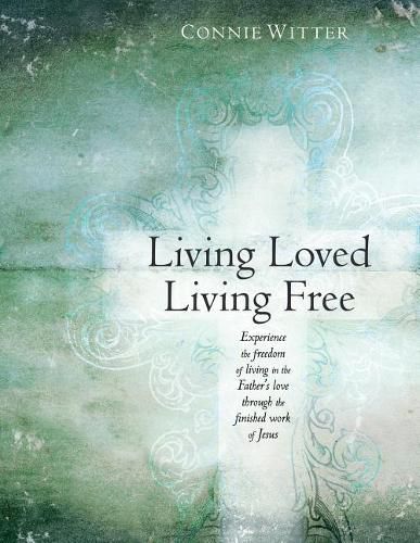 Cover image for Living Loved, Living Free: Experience the freedom of living in the Father's love, through the finished work of Jesus