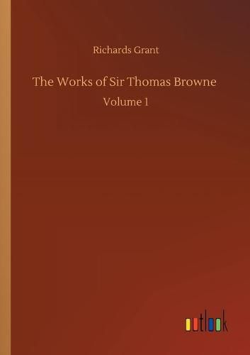 Cover image for The Works of Sir Thomas Browne: Volume 1