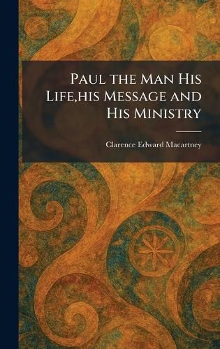 Cover image for Paul the Man His Life, his Message and His Ministry