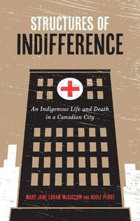 Cover image for Structures of Indifference: An Indigenous Life and Death in a Canadian City