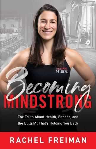 Cover image for Becoming MindStrong: The Truth About Health, Fitness, and the Bullsh*t That's Holding You Back