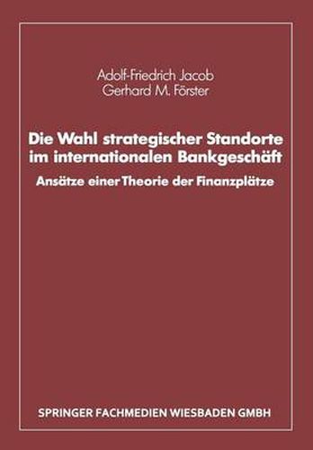 Die Wahl Strategischer Standorte Im Internationalen Bankgeschaft: Ansatze Einer Theorie Der Finanzplatze