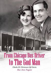 Cover image for From Chicago Bus Driver to the God Man: Charles M. Christensen Life Stories