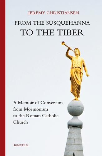 Cover image for From the Susquehanna to the Tiber: A Memoir of Conversion from Mormonism to the Roman Catholic Church