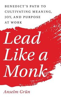 Cover image for Lead Like a Monk: Benedict's Path to Cultivating Meaning, Joy, and Purpose at Work