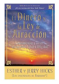 Cover image for El Dinero y La Ley De Atraccion: Como aprender a atraer prosperidad, salud y felicidad