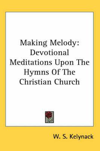 Cover image for Making Melody: Devotional Meditations Upon the Hymns of the Christian Church