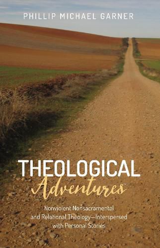 Theological Adventures: Nonviolent Nonsacramental and Relational Theology--Interspersed with Personal Stories