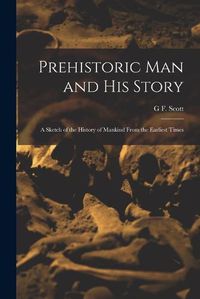 Cover image for Prehistoric man and his Story; a Sketch of the History of Mankind From the Earliest Times