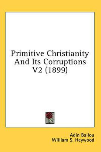 Cover image for Primitive Christianity and Its Corruptions V2 (1899)