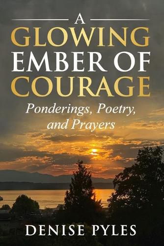 Cover image for A Glowing Ember of Courage: Ponderings, Poetry, and Prayers