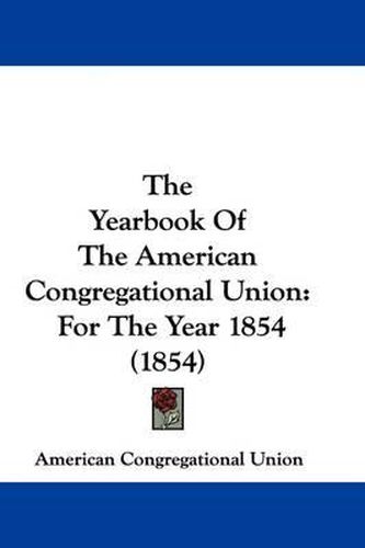 Cover image for The Yearbook Of The American Congregational Union: For The Year 1854 (1854)