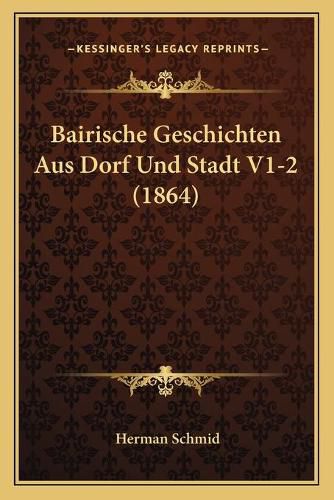 Cover image for Bairische Geschichten Aus Dorf Und Stadt V1-2 (1864)