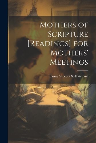 Mothers of Scripture [Readings] for Mothers' Meetings