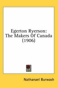 Cover image for Egerton Ryerson: The Makers of Canada (1906)