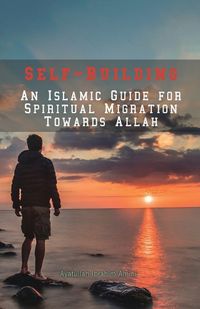 Cover image for Self-Building: An Islamic Guide for Spiritual Migration Towards Allah