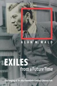 Cover image for Exiles from a Future Time: The Forging of the Mid-twentieth Century Literary Left