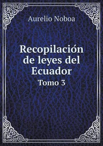 Recopilacio&#769;n de leyes del Ecuador Tomo 3