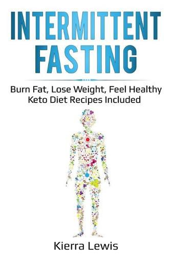 Cover image for Intermittent Fasting: Burn Fat, Lose Weight, Feel Healthy - Keto Diet Recipes Included