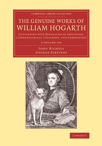 Cover image for The Genuine Works of William Hogarth 3 Volume Set: Illustrated with Biographical Anecdotes, a Chronological Catalogue, and Commentary