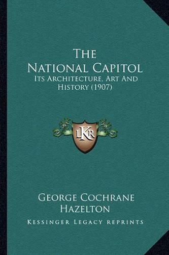 The National Capitol: Its Architecture, Art and History (1907)