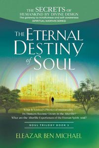 Cover image for The Secrets of Humankind by Divine Design, the Gateway to Mindfulness and Self-awareness (Spiritual Warfare Series Book 3); Eternal Destiny of Soul