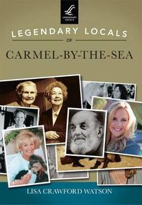 Cover image for Legendary Locals of Carmel-by-the-Sea: California