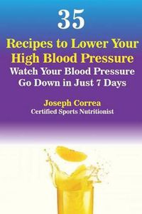 Cover image for 35 Recipes to Lower Your High Blood Pressure: Watch Your Blood Pressure Go Down in Just 7 Days