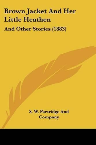 Brown Jacket and Her Little Heathen: And Other Stories (1883)