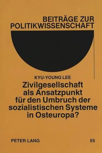 Zivilgesellschaft ALS Ansatzpunkt Fuer Den Umbruch Der Sozialistischen Systeme in Osteuropa?: Das Beispiel Polen