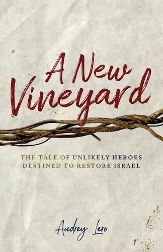 Cover image for A New Vineyard: The Tale of Unlikely Heroes Destined to Restore Israel