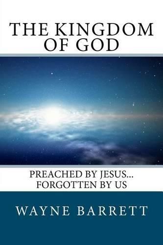 Cover image for The Kingdom of God: Preached by Jesus...Forgotten by Us